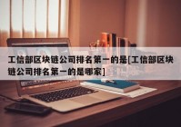 工信部区块链公司排名第一的是[工信部区块链公司排名第一的是哪家]