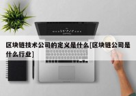 区块链技术公司的定义是什么[区块链公司是什么行业]