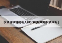 投资区块链的名人和公司[区块链投资大吗]