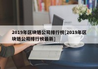 2019年区块链公司排行榜[2019年区块链公司排行榜最新]