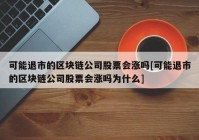 可能退市的区块链公司股票会涨吗[可能退市的区块链公司股票会涨吗为什么]