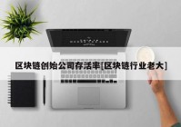 区块链创始公司存活率[区块链行业老大]