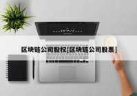 区块链公司股权[区块链公司股票]